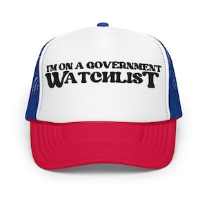 I&#39;m On a Government WatchList Funny Trucker Hat | Stupid Inappropriate Rude Humor Unhinged Cap | Joke Gag Gift for Him Boyfriend Husband