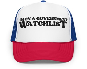 I'm On a Government WatchList Funny Trucker Hat | Stupid Inappropriate Rude Humor Unhinged Cap | Joke Gag Gift for Him Boyfriend Husband