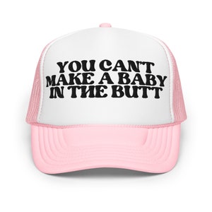 Adult Humor Foam Trucker Hat: You Can&#39;t Make A Baby In The Butt