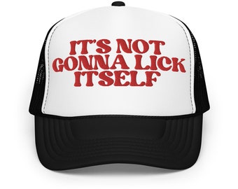 It's Not Going To Lick Itself Foam Trucker Hat: Provocative Humor