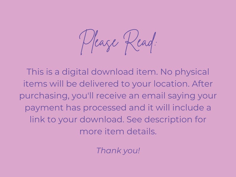 May include: A light purple background with the text "Please Read" in a cursive font. The text explains that this is a digital download, with no physical items delivered. It also provides details about the download process.