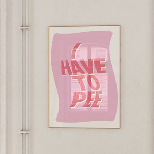 I Have To Pee, Go Piss Girl Wall Art | Digital Poster Downloadable Print Home Decor