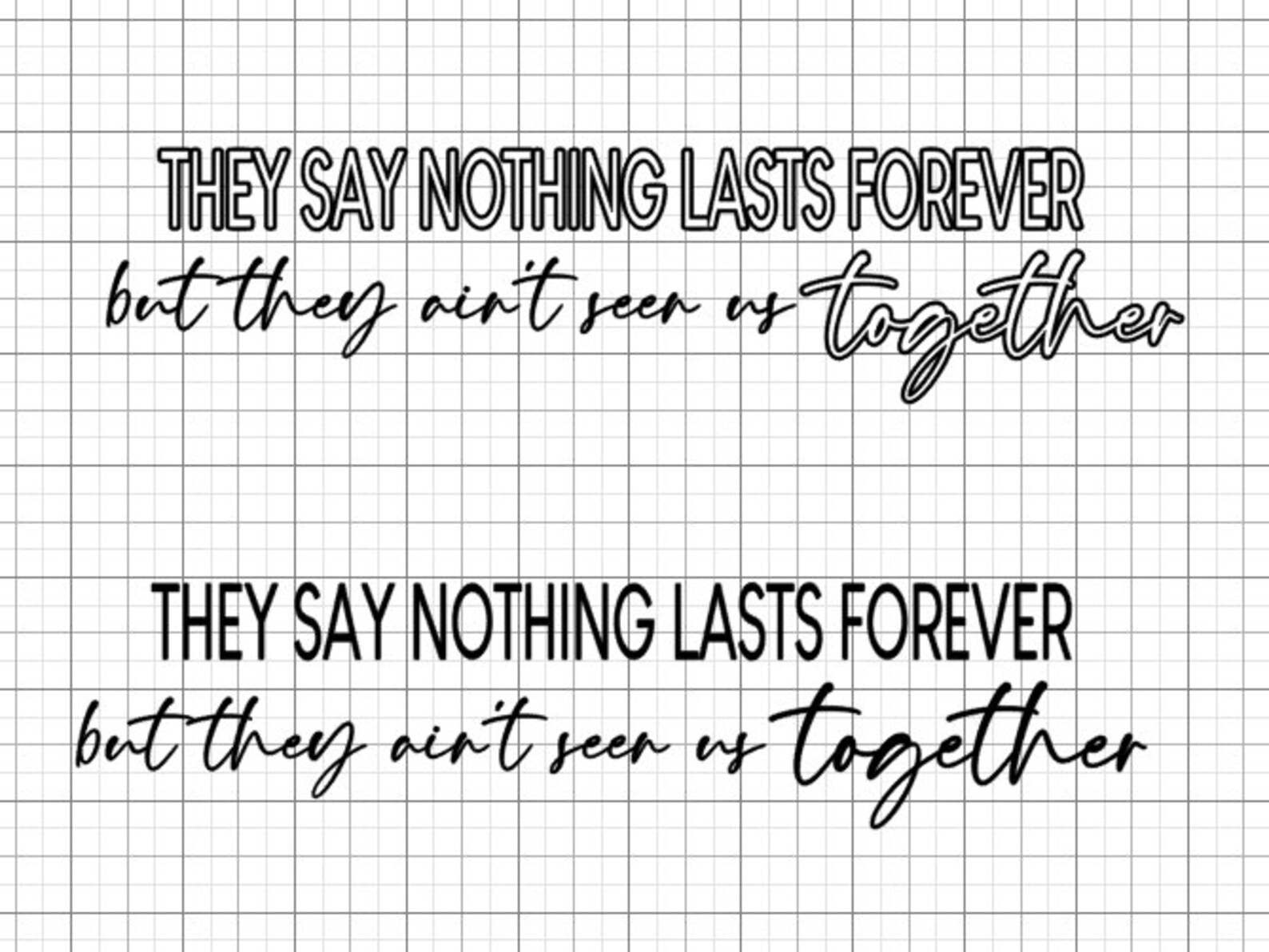 They Say Nothing Lasts Forever Svg, Jpeg, Png Digital File for Crafters