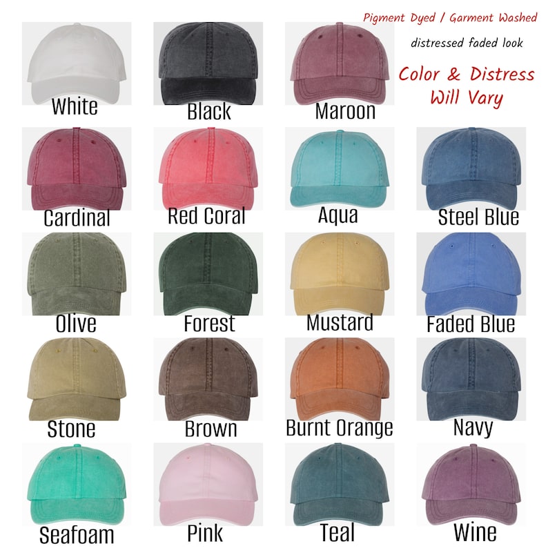 May include: A chart of 16 different colored baseball caps. The caps are pigment dyed and garment washed, with a distressed faded look. The colors include white, black, maroon, cardinal, red coral, aqua, steel blue, olive, forest, mustard, faded blue, stone, brown, burnt orange, navy, seafoam, pink, teal, and wine. The text "Pigment Dyed / Garment Washed distressed faded look Color & Distress Will Vary" is at the top of the chart.