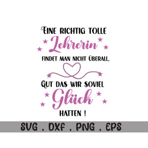 May include: A pink and black graphic design with the text "EINE RICHTIG TOLLE Lehrerin FINDET MAN NICHT ÜBERALL. GUT DAS WIR SOVIEL Glück HATTEN!" and the text "SVG, DXF, PNG, EPS" at the bottom.