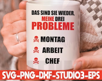 May include: White ceramic mug with the text "DAS SIND SIE WIEDER, MEINE DREI PROBLEME" in black and red. Below are the words "MONTAG", "ARBEIT", and "CHEF" with skull and crossbones symbols. The bottom of the mug has the text "SVG-PNG-DXF-STUDIO3-EPS".
