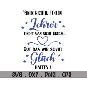 May include: A blue and white graphic design with the text "EINEN RICHTIG TOLLEN Lehrer FINDET MAN NICHT ÜBERALL. GUT DAS WIR SOVIEL Glück HATTEN!" and the text "SVG, DXF, PNG, EPS" at the bottom.