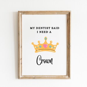 My Dentist Said I Need a Crown, Dental Office Decor, Instant Download Printable, Gift for Dental Hygienist, Dental Student, Dentist