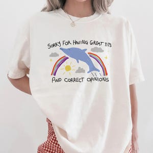 sorry for having great t*ts and correct opinions - unisex t shirt, feminism t shirt, dolphin meme, relatable t shirt