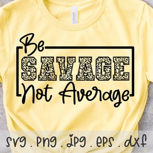 Be Savage Not Average Leopard SVG/PNG/JPG, I Am A Savage Sublimation ...