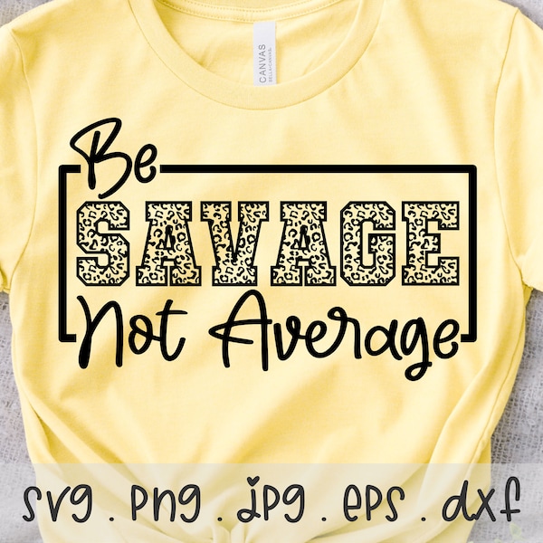 Be Savage Not Average Leopard SVG/PNG/JPG, I Am A Savage Sublimation Design Eps Dxf, Empowerment Strong Woman Commercial Use Download Files