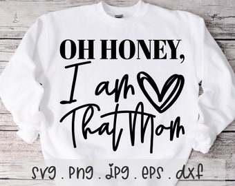 Oh Honey SVG/PNG/JPG, I Am That Mom Heart Funny Mama Quotes Sublimation Design Eps Dxf, Mom Life Motherhood Boy Mom Girl Mom Commercial Use
