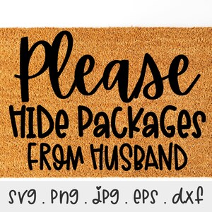 May include: A rectangular doormat with a natural brown coir surface. The mat features black text that reads "Please HIDE PACKAGES FROM HUSBAND". Below the text are file type abbreviations: SVG, PNG, JPG, EPS, and DXF.