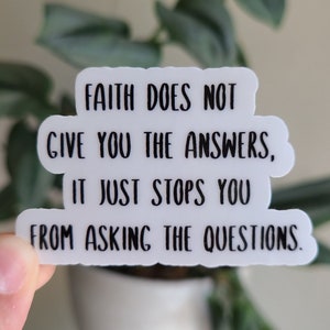 Faith Does Not Give You The Answers, It Just Stops You From Asking The Questions 2.5" Sticker // Laptop Decal / Bottle Sticker // Atheist