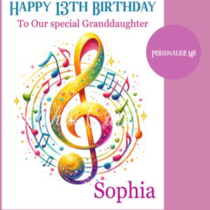 May include: A vibrant birthday card featuring a treble clef surrounded by musical notes. The card says "Happy 13th Birthday To Our special Granddaughter" and includes the name "Sophia". A purple circle with "Personalise Me" is on the right.