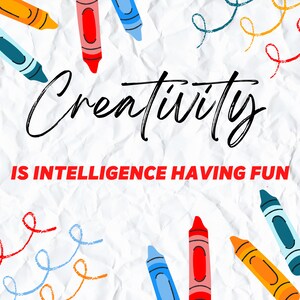 May include: White background with colorful crayons and the word "Creativity" in a cursive font. The phrase "IS INTELLIGENCE HAVING FUN" is in a bold, red font below the word "Creativity".