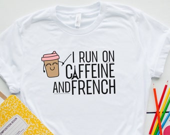 Caffeine and French, French teacher, French T-shirt, coffee lovers Shirt, coffee teach repeat, gift for teacher, teacher appreciation,