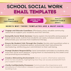 May include: A pink and white graphic with the text "School Social Work Email Templates" in a bold black font. The graphic also includes the text "Quick Customizable", "Limited Time Offer!" and "Fully Customizable Email". The graphic lists five reasons why these templates are a must-have: Engage and Educate Guardians, Demystify Social Work Services, Ensure No Student Falls Through the Cracks, Prompt Student Responsibility, and Create a Welcoming Environment.