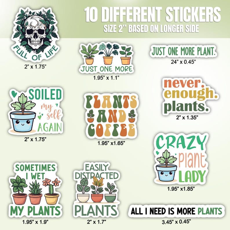 May include: Ten different plant-themed stickers with various designs and sayings. The stickers are all 2 inches in size based on the longer side. Some of the sayings include "Full of Life", "Just One More", "Plants and Coffee", "Never Enough Plants", "Crazy Plant Lady", "Sometimes I Wet My Plants", "Easily Distracted Plants", and "All I Need is More Plants".