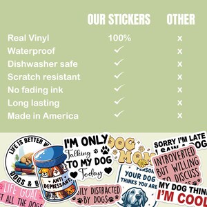 May include: A collection of dog-themed stickers with various designs and sayings, including "Life is better with dogs", "I'm only talking to my dog today", "Dog Mom", "Sorry I'm late I saw a dog", "Introverted but willing to discuss", and "My dog thinks I'm cool". The stickers are printed on high-quality vinyl and are waterproof, dishwasher safe, scratch resistant, and fade-resistant.