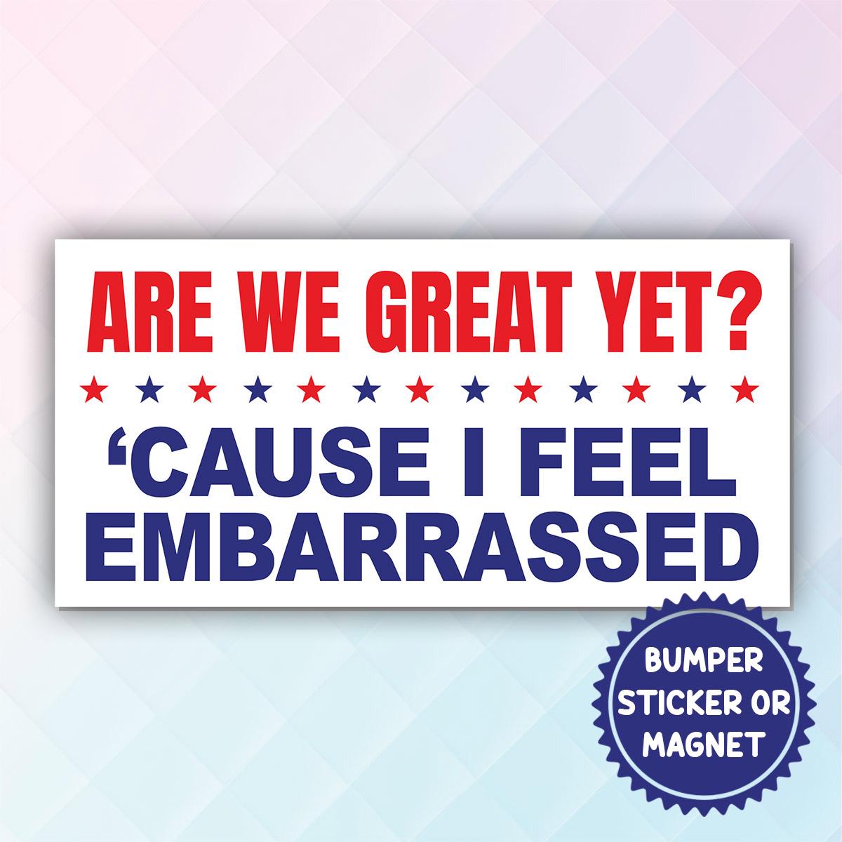Are We Great Yet, Cause I Just Feel Embarrassed Magnetic Sticker/bumper ...