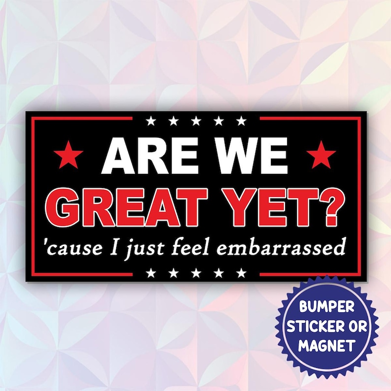 Are We Great yet Magnetic Sticker/bumper Sticker, Cause I Just Feel ...