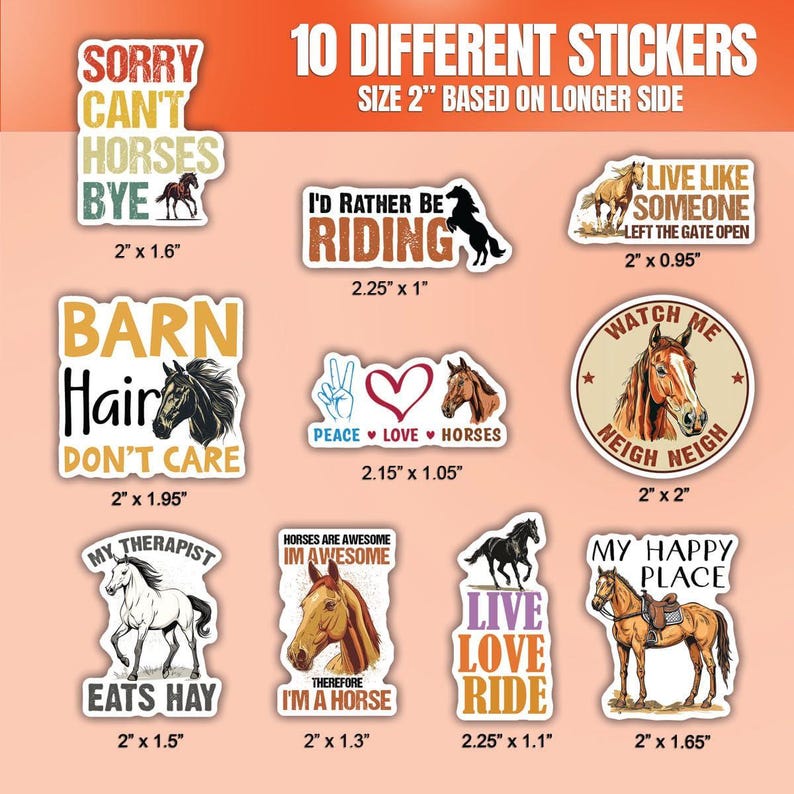 K&ouml;nnte beinhalten: Zehn verschiedene Pferde-Sticker mit verschiedenen Designs und Spr&uuml;chen. Die Sticker sind alle 5 cm gro&szlig;, basierend auf der l&auml;ngeren Seite. Einige der Spr&uuml;che sind: "Sorry, kann nicht, Pferde, Tsch&uuml;ss", "Ich w&uuml;rde lieber reiten", "Stallhaar, ist mir egal", "Frieden, Liebe, Pferde", "Lebe wie jemand, der das Tor offen gelassen hat", "Guck mich an, wieher, wieher", "Mein Therapeut frisst Heu", "Pferde sind toll, ich bin toll, deshalb bin ich ein Pferd", "Leben, lieben, reiten", und "Mein gl&uuml;cklicher Ort".