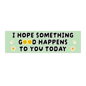 I Hope Something Good Happens To you Today Funny Genz Bumper Stickers