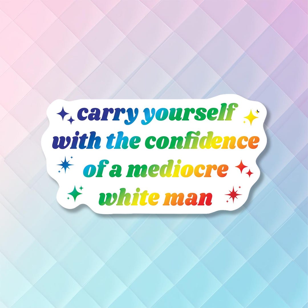 Human Rights Sticker, Carry Yourself With the Confidence of A Mediocre ...