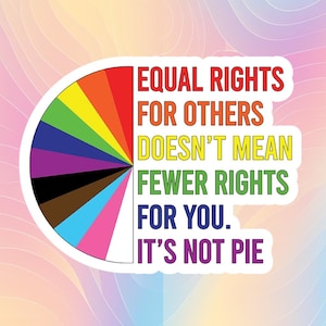 May include: A white sticker with a rainbow pie chart and the text "EQUAL RIGHTS FOR OTHERS DOESN'T MEAN FEWER RIGHTS FOR YOU. IT'S NOT PIE."