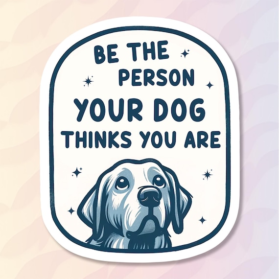 Cute Dog Sticker, Be A Person The Dog Think You Are,  Dog Mom, Kawaii Dog, Accessories and Gifts for Moms, Owners, and Dog Lovers