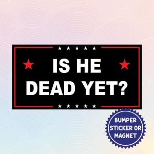 May include: Black and white bumper sticker or magnet with red stars and the text "IS HE DEAD YET?" in white letters. The sticker has a blue circle with the text "BUMPER STICKER OR MAGNET" in white letters.