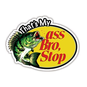 That's My Ass Bro Stop Sticker For Car Truck Funny Fishing Meme  Bumper Sticker Parody Decal Gift Idea for Fisher Size 5inch