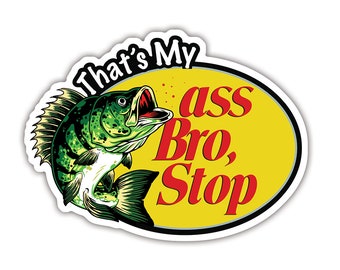 That's My Ass Bro Stop Sticker For Car Truck Funny Fishing Meme  Bumper Sticker Parody Decal Gift Idea for Fisher Size 5inch