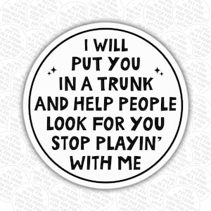 Sarcasm Sticker Funny Sarcasm Sarcastic Funny I Will Put You In A Trunk And Help People Look For You Stop Playing With Me
