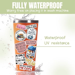 May include: Orange stainless steel tumbler with various dog-themed stickers. The stickers feature phrases like "Life is better with dogs and books", "Sorry I'm late I saw a dog", "Easily distracted by dogs", and "My dog thinks I'm cool". The tumbler is waterproof and UV resistant.