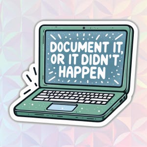 May include: A green laptop sticker with the text "Document it, or it didn't happen." The laptop is cartoon-style and has a white outline.