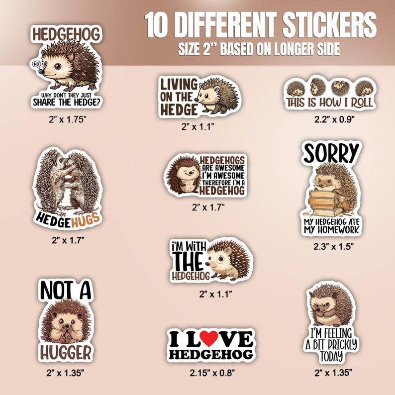 May include: Ten different hedgehog themed stickers with various sayings. The stickers are 2 inches in size based on the longer side. The sayings include "Hedgehogs are awesome, I'm awesome, therefore I'm a hedgehog", "I'm with the hedgehog", "I love hedgehog", "This is how I roll", "Not a hugger", "Hedgehugs", "Why don't they just share the hedge?", "Living on the hedge", "Sorry, my hedgehog ate my homework", and "I'm feeling a bit prickly today".