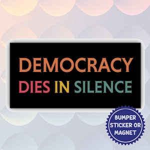 Democracy Dies in Silence Magnet And Bumper Sticker – Political Protest, Civil Rights, Stand Up for Democracy, Human Rights, Activism