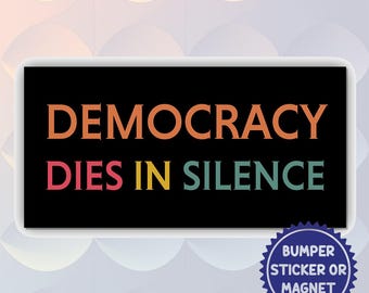Democracy Dies in Silence Magnet And Bumper Sticker – Political Protest, Civil Rights, Stand Up for Democracy, Human Rights, Activism