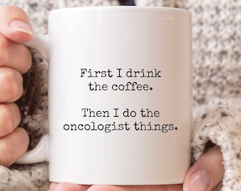 Oncologist Mug, Funny Oncologist Gift, Oncologist Coffee Mug, First Coffee Then I Do the Oncologist Things Mug, Gift for Oncologist