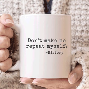History Mug, History Teacher Gift, Funny History Mug, History Gifts, History Lover Mug, Personalized Gifts, Don&#39;t Make Me Repeat Myself Mug