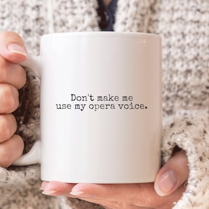 Opera Singer Mug, Funny Opera Gift, Don&#39;t Make Me Use My Opera Voice Coffee Mug, Opera Singer Gifts
