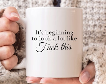 Rude Christmas Mug, Funny Christmas Mug, Sarcastic Mug, Christmas Gift For Friend, Beginning To Look A Lot Like Fuck This Mug, Holiday Mugs