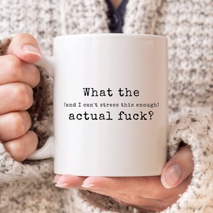 Hilarious Mug, What The Actual F Mug, Funny Coffee Mug, Sarcastic Mugs, WTF Mug, Funny Gift For Friend, What The Hell Mug