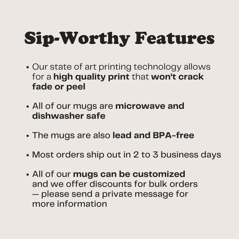 May include: Text on a light beige background reads "Sip-Worthy Features." Bullet points describe the mugs' features: high-quality print, microwave and dishwasher safe, lead and BPA-free, and customizable. The text also mentions bulk order discounts.