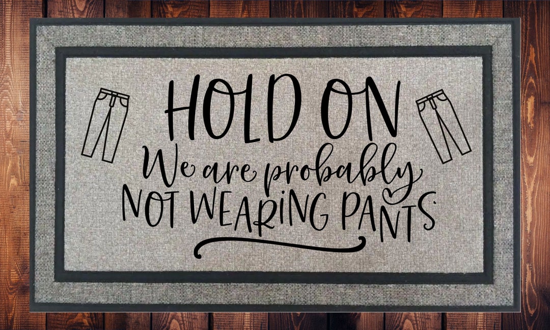 Hold on We're Probably Not Wearing Pants Mat Door Mat HOT