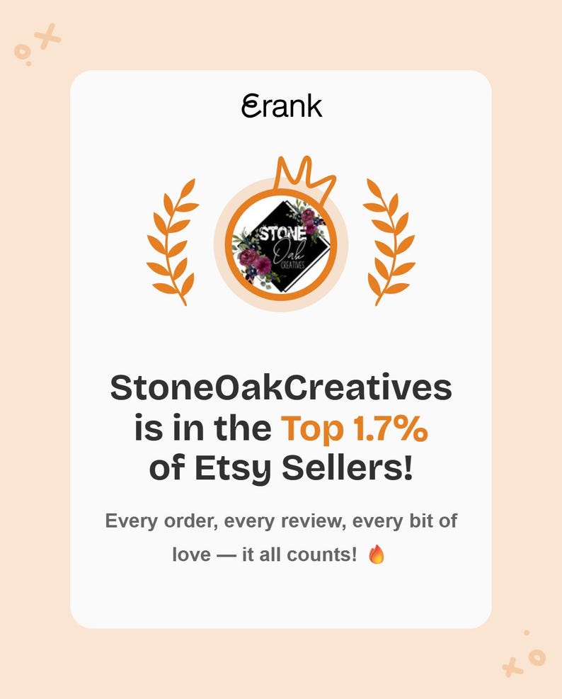 May include: A rectangular graphic featuring the text Erank at the top, a central circular logo with a crown and floral design, and the text StoneOakCreatives is in the Top 1.7% of Etsy Sellers! Every order, every review, every bit of love &mdash; it all counts!
