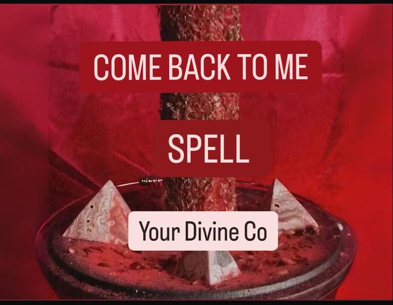 May include: A red-toned image featuring a dark bowl with two pyramid-shaped stones. The text "COME BACK TO ME SPELL" is displayed in white on a red background, with "Your Divine Co" below.