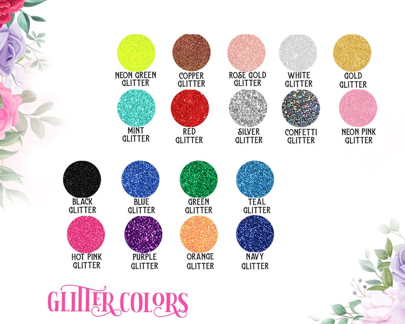 May include: A color chart displaying various glitter colors, including neon green, copper, rose gold, white, and gold. Other colors include mint, red, silver, confetti, and neon pink. Additional colors are black, blue, green, teal, hot pink, purple, orange, and navy. The text "Glitter Colors" is at the bottom.